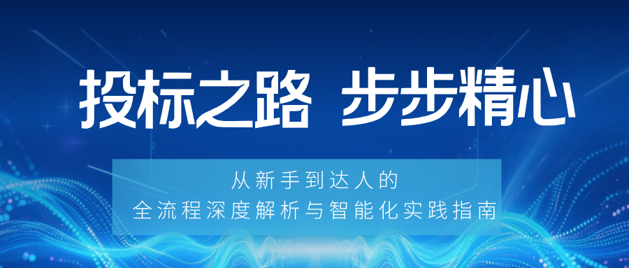 投标之路，步步精心：从新手到达人的全流程深度解析与智能化实践指南